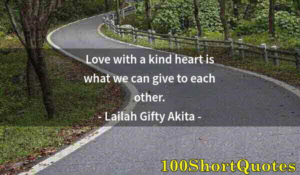 Quote by Albert Einstein: Love with a kind heart is what we can give to each other.