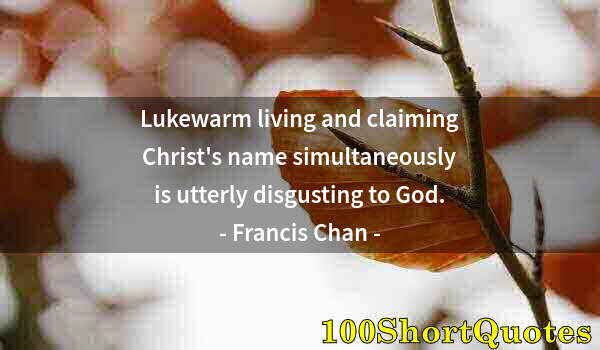 Quote by Albert Einstein: Lukewarm living and claiming Christ's name simultaneously is utterly disgusting to God.