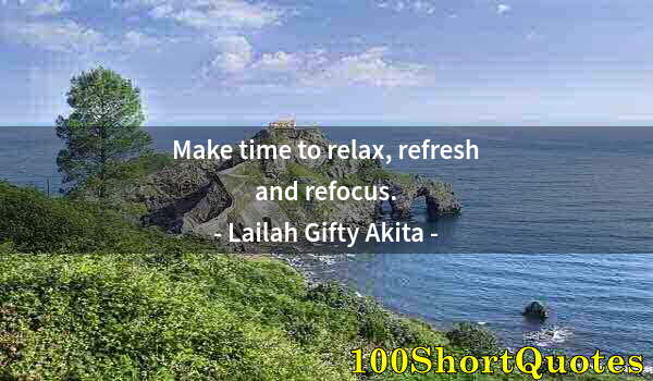 Quote by Albert Einstein: Make time to relax, refresh and refocus.