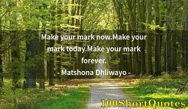 Quote by Albert Einstein: Make your mark now.Make your mark today.Make your mark forever.