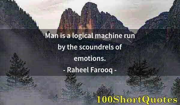 Quote by Albert Einstein: Man is a logical machine run by the scoundrels of emotions.