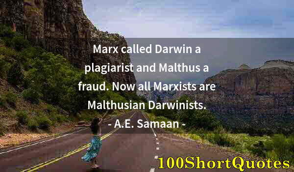 Quote by Albert Einstein: Marx called Darwin a plagiarist and Malthus a fraud. Now all Marxists are Malthusian Darwinists.