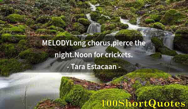 Quote by Albert Einstein: MELODYLong chorus,pierce the night.Noon for crickets.