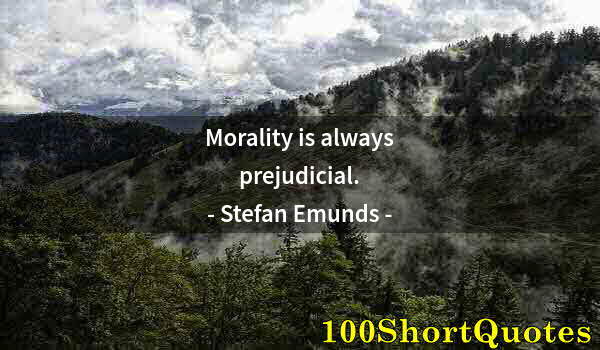 Quote by Albert Einstein: Morality is always prejudicial.