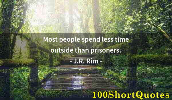 Quote by Albert Einstein: Most people spend less time outside than prisoners.