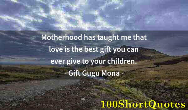 Quote by Albert Einstein: Motherhood has taught me that love is the best gift you can ever give to your children.