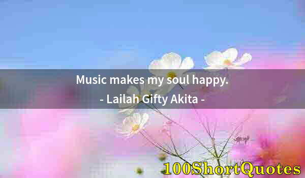 Quote by Albert Einstein: Music makes my soul happy.