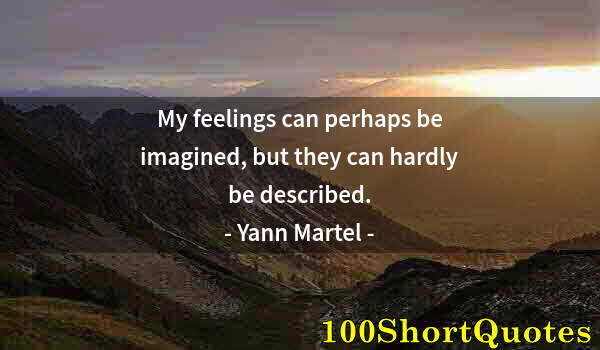 Quote by Albert Einstein: My feelings can perhaps be imagined, but they can hardly be described.