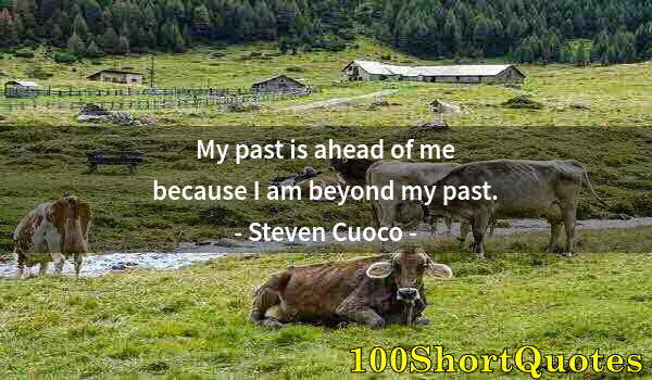 Quote by Albert Einstein: My past is ahead of me because I am beyond my past.