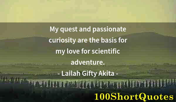 Quote by Albert Einstein: My quest and passionate curiosity are the basis for my love for scientific adventure.