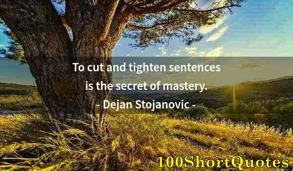 Quote by Albert Einstein: To cut and tighten sentences is the secret of mastery.