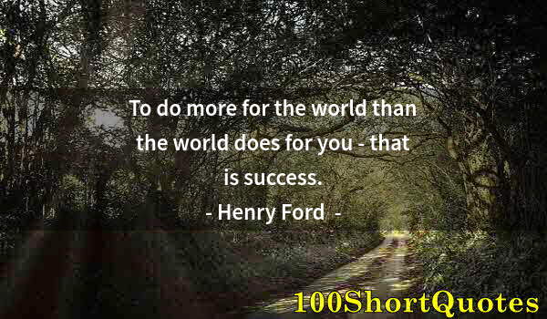 Quote by Albert Einstein: To do more for the world than the world does for you - that is success.