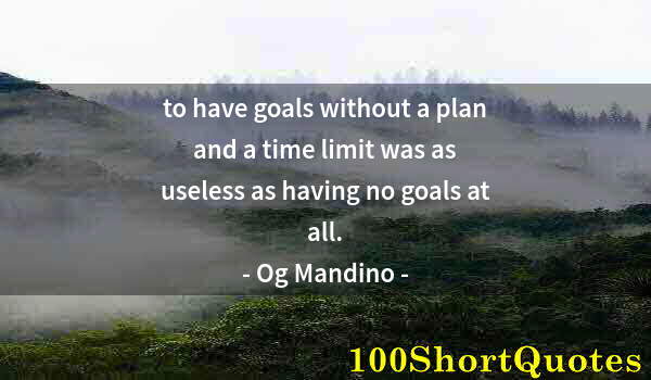 Quote by Albert Einstein: to have goals without a plan and a time limit was as useless as having no goals at all.