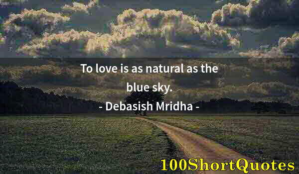 Quote by Albert Einstein: To love is as natural as the blue sky.