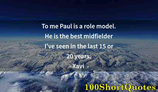 Quote by Albert Einstein: To me Paul is a role model. He is the best midfielder I've seen in the last 15 or 20 years.