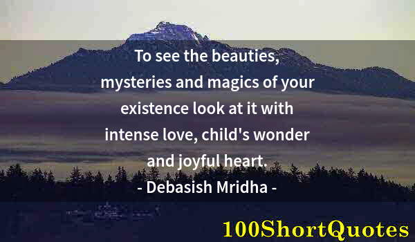 Quote by Albert Einstein: To see the beauties, mysteries and magics of your existence look at it with intense love, child's wo...