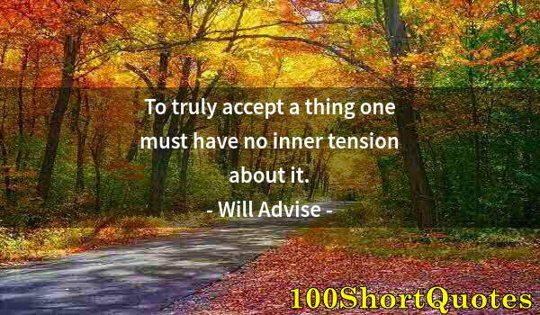 Quote by Albert Einstein: To truly accept a thing one must have no inner tension about it.