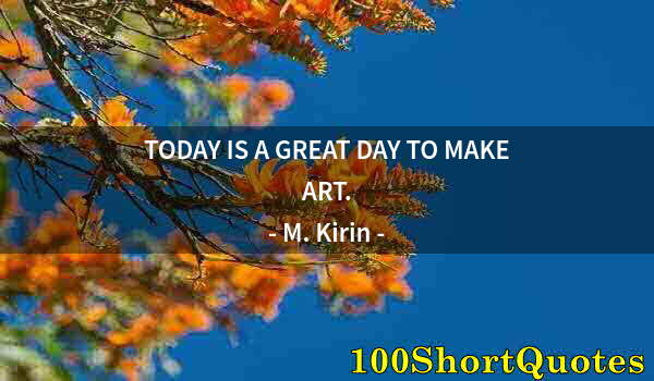 Quote by Albert Einstein: TODAY IS A GREAT DAY TO MAKE ART.