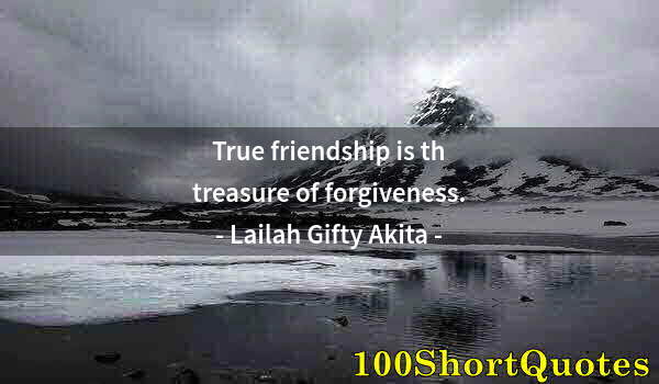 Quote by Albert Einstein: True friendship is th treasure of forgiveness.