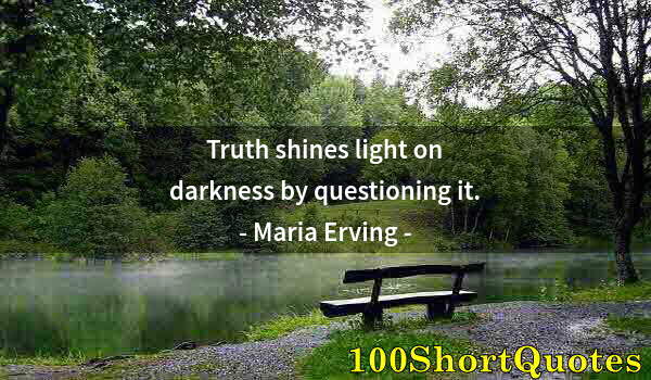 Quote by Albert Einstein: Truth shines light on darkness by questioning it.