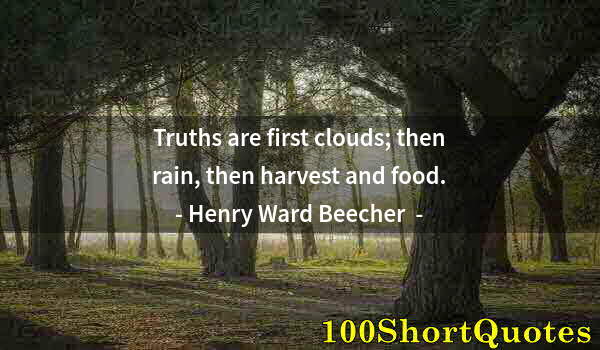 Quote by Albert Einstein: Truths are first clouds; then rain, then harvest and food.