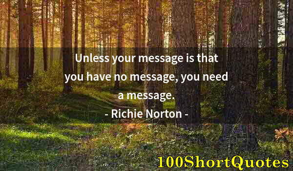 Quote by Albert Einstein: Unless your message is that you have no message, you need a message.