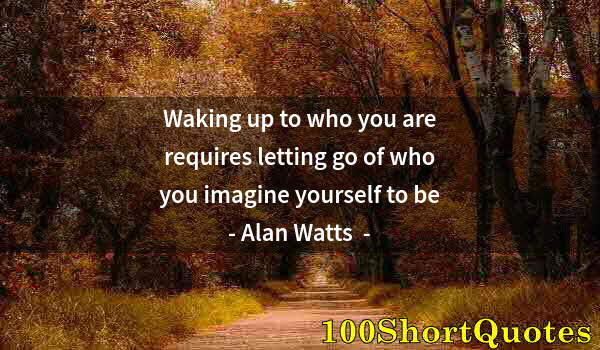 Quote by Albert Einstein: Waking up to who you are requires letting go of who you imagine yourself to be