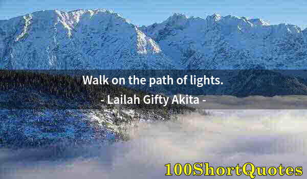 Quote by Albert Einstein: Walk on the path of lights.