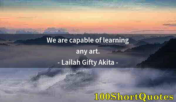 Quote by Albert Einstein: We are capable of learning any art.