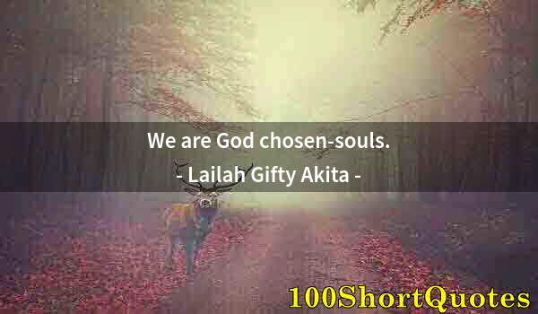 Quote by Albert Einstein: We are God chosen-souls.