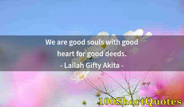 Quote by Albert Einstein: We are good souls with good heart for good deeds.