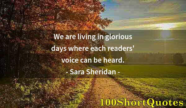 Quote by Albert Einstein: We are living in glorious days where each readers' voice can be heard.