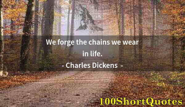 Quote by Albert Einstein: We forge the chains we wear in life.