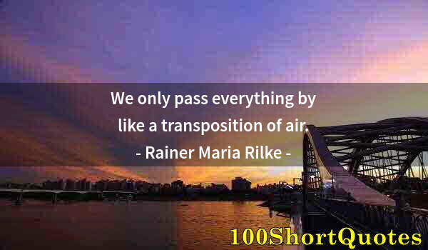 Quote by Albert Einstein: We only pass everything by like a transposition of air.