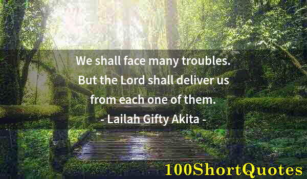 Quote by Albert Einstein: We shall face many troubles. But the Lord shall deliver us from each one of them.