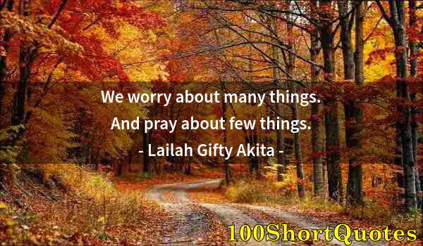 Quote by Albert Einstein: We worry about many things. And pray about few things.