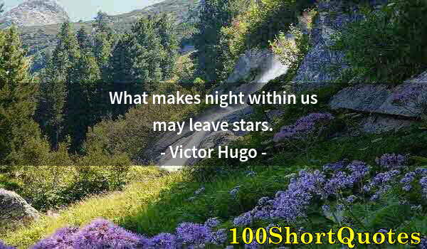 Quote by Albert Einstein: What makes night within us may leave stars.