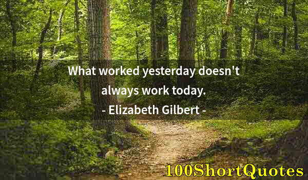 Quote by Albert Einstein: What worked yesterday doesn't always work today.