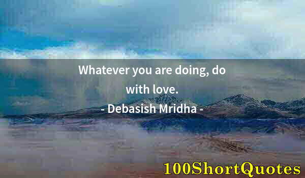 Quote by Albert Einstein: Whatever you are doing, do with love.