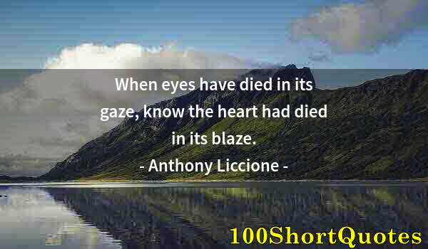 Quote by Albert Einstein: When eyes have died in its gaze, know the heart had died in its blaze.