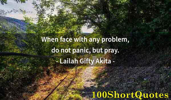 Quote by Albert Einstein: When face with any problem, do not panic, but pray.