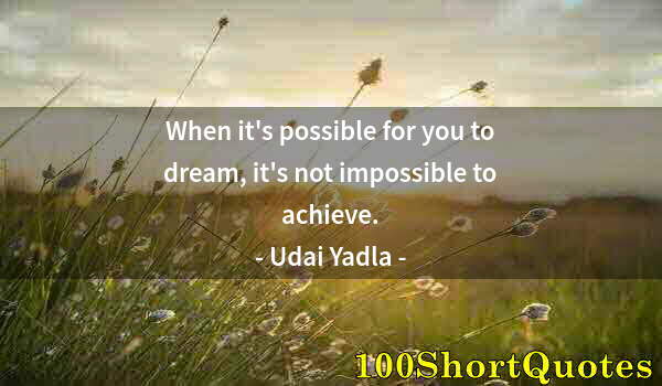 Quote by Albert Einstein: When it's possible for you to dream, it's not impossible to achieve.