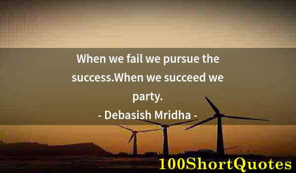 Quote by Albert Einstein: When we fail we pursue the success.When we succeed we party.