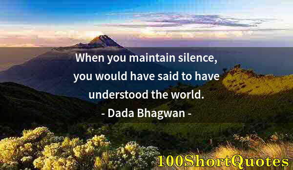 Quote by Albert Einstein: When you maintain silence, you would have said to have understood the world.