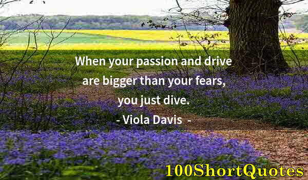 Quote by Albert Einstein: When your passion and drive are bigger than your fears, you just dive.