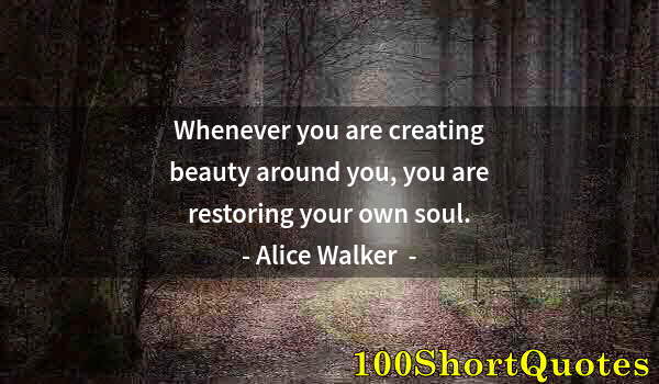 Quote by Albert Einstein: Whenever you are creating beauty around you, you are restoring your own soul.