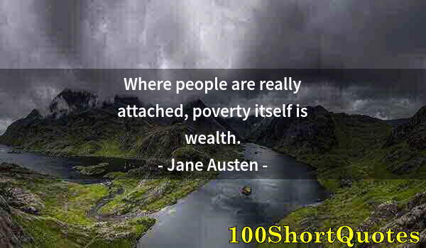 Quote by Albert Einstein: Where people are really attached, poverty itself is wealth.