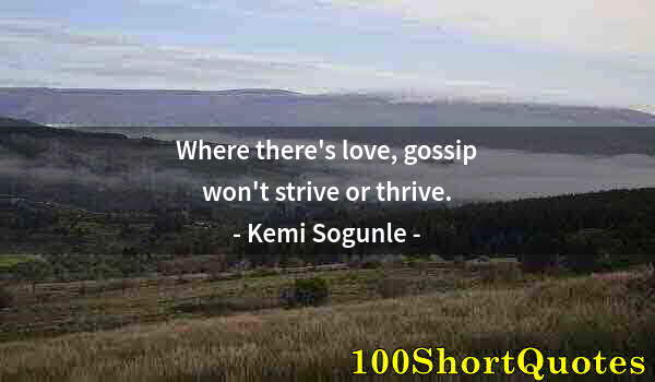 Quote by Albert Einstein: Where there's love, gossip won't strive or thrive.