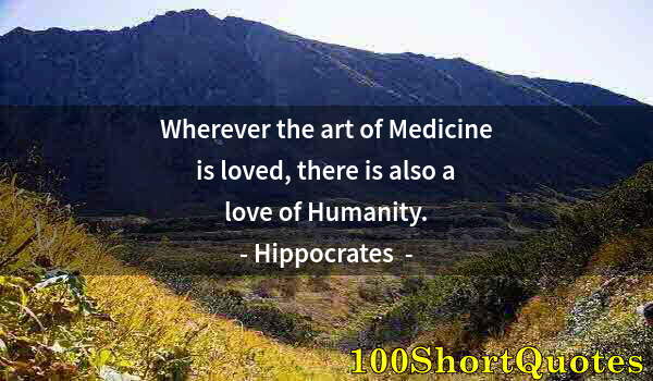 Quote by Albert Einstein: Wherever the art of Medicine is loved, there is also a love of Humanity.