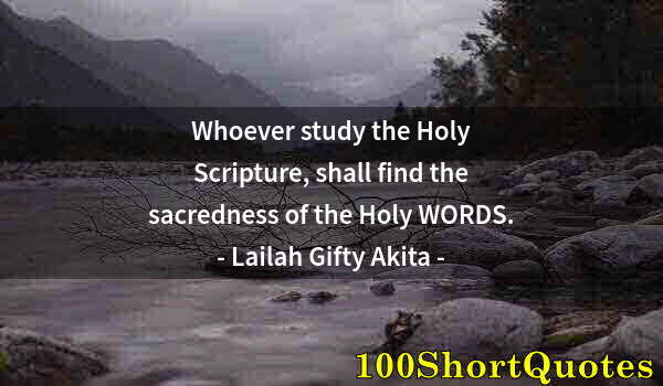 Quote by Albert Einstein: Whoever study the Holy Scripture, shall find the sacredness of the Holy WORDS.